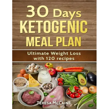 30 Day Ketogenic Meal Plan: Ultimate Weight Loss with 120 Keto Recipes