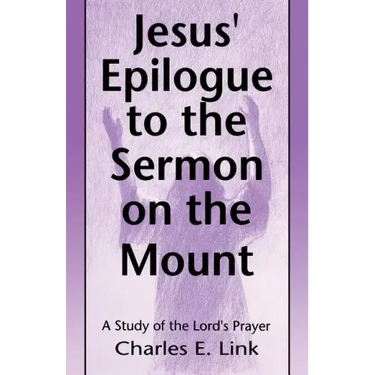 Jesus' Epilogue to the Sermon on the Mount: A Study of the Lord's Prayer