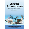 Arctic Adventures: Short Stories, Fuzzy Animals and Life Lessons