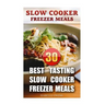 Slow Cooker Freezer Meals: 30 Best Tasting Slow Cooker Freezer Meals