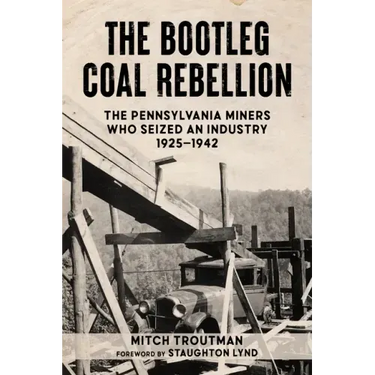 The Bootleg Coal Rebellion: The Pennsylvania Miners Who Seized an Industry: 1925-1942