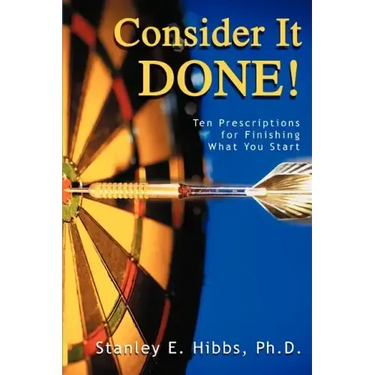 Consider It Done!: Ten Prescriptions for Finishing What You Start