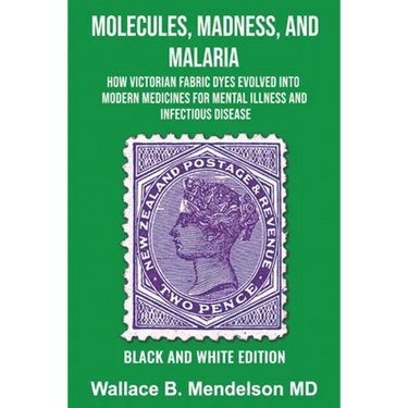 Molecules, Madness, and Malaria: How Victorian Fabric Dyes Evolved into Modern Medicines for Mental Illness and Infectious disease (Black and White Ed