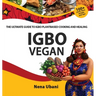 Igbo Vegan - The Ultimate Guide to Igbo Plantbased Cooking and Healing