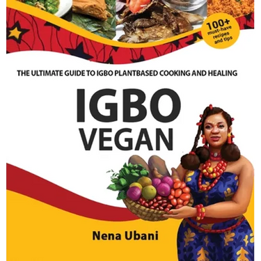 Igbo Vegan - The Ultimate Guide to Igbo Plantbased Cooking and Healing