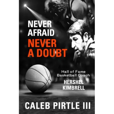 Never Afraid, Never A Doubt: The Legacy of Hall of Fame Basketball Coach Hershel Kimbrell