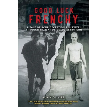 Good Luck Frenchy: A Tale of RCMP Deception & Survival Through Thailand's Deadliest Prison