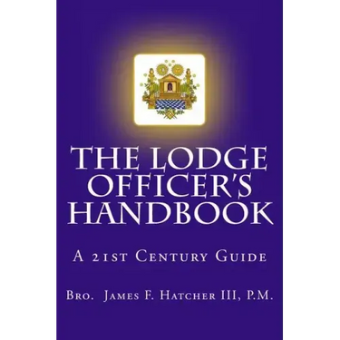 The Lodge Officer's Handbook: For the 21st Century Masonic Officer
