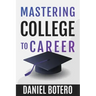 Mastering College to Career: A Modern Guide To Landing Your Dream Job Before Graduation