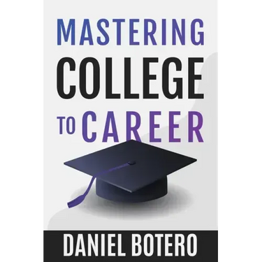 Mastering College to Career: A Modern Guide To Landing Your Dream Job Before Graduation