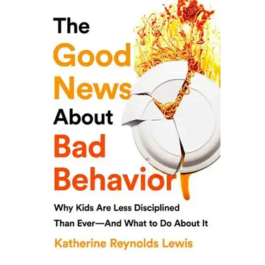 The Good News about Bad Behavior: Why Kids Are Less Disciplined Than Ever -- And What to Do about It