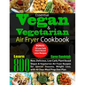 Essential Vegan & Vegetarian Air Fryer Cookbook: Learn 800 New, Delicious, Low Carb, Plant Based Vegan & Vegetarian Air Fryer Recipes for Special Seas