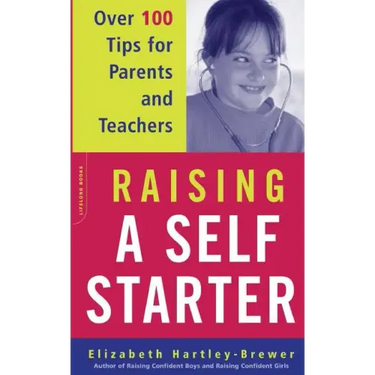 Raising a Self-Starter: Over 100 Tips for Parents and Teachers