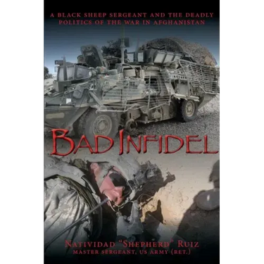 Bad Infidel: A Black Sheep Sergeant and the Deadly Politics of the War in Afghanistan