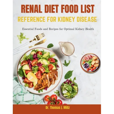 Renal Diet Food List Reference for Kidney Disease: Essential Foods and Recipes for Optimal Kidney Health