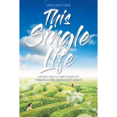 This Single Life: Living Single Abundantly through His Abundant Grace