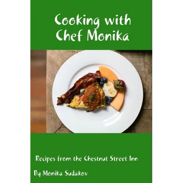 Cooking with Chef Monika: Recipes from the Chestnut Street Inn