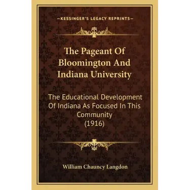 The Pageant Of Bloomington And Indiana University: The Educational Development Of Indiana As Focused In This Community (1916)