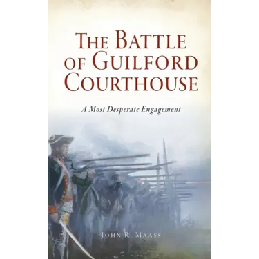 Battle of Guilford Courthouse: A Most Desperate Engagement