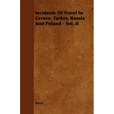 Incidents of Travel in Greece, Turkey, Russia and Poland - Vol. II