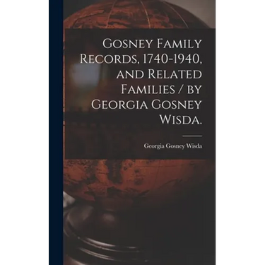 Gosney Family Records, 1740-1940, and Related Families / by Georgia Gosney Wisda.
