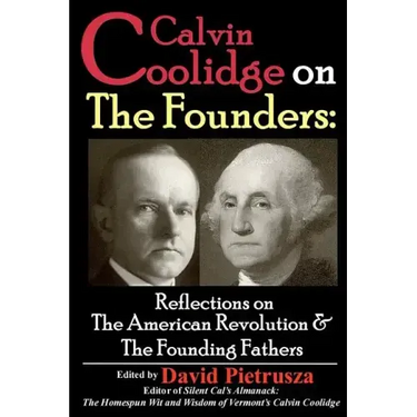 Calvin Coolidge on The Founders: Reflections on the American Revolution & the Founding Fathers