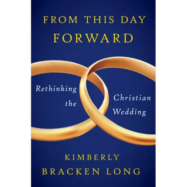 From This Day Forward--Rethinking the Christian Wedding