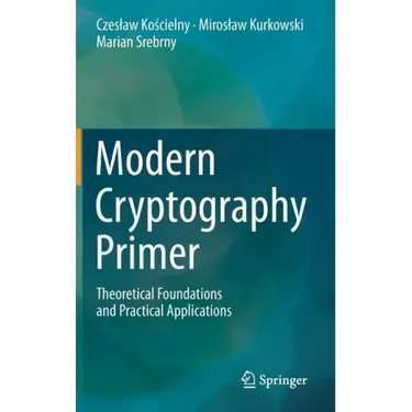Modern Cryptography Primer: Theoretical Foundations and Practical Applications