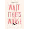 Wait, It Gets Worse: Love, Death, and My Transformation from Control Freak to Human Being