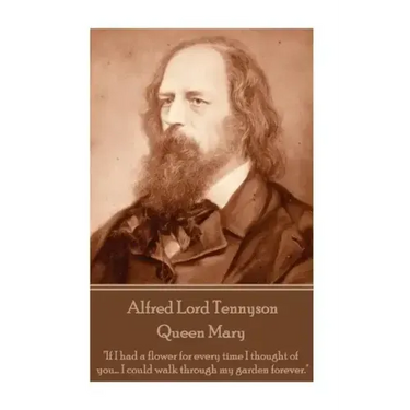 Alfred Lord Tennyson - Queen Mary: "If I had a flower for every time I thought of you... I could walk through my garden forever."