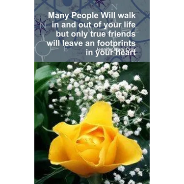 Many People Will walk in and out of your life but only true friends will leave an footprints in your heart