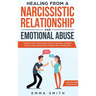 Healing from A Narcissistic Relationship and Emotional Abuse: Discover How to Recover, Protect and Heal Yourself after a Toxic Abusive Relationship wi