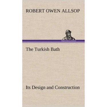 The Turkish Bath Its Design and Construction