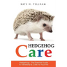 Hedgehogs: The Essential Guide to Ownership & Care for Your Pet