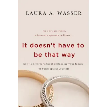 It Doesn't Have to Be That Way: How to Divorce Without Destroying Your Family or Bankrupting Yourself