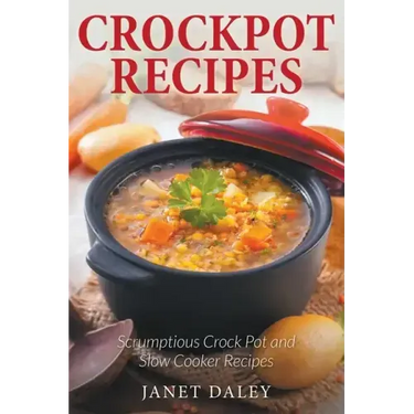 Crockpot Recipes: Scrumptious Crock Pot and Slow Cooker Recipes
