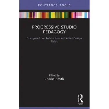 Progressive Studio Pedagogy: Examples from Architecture and Allied Design Fields