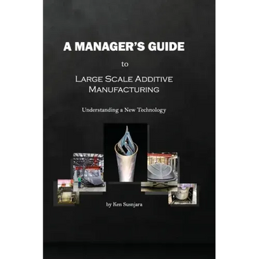 A Manager's Guide to Large Scale Additive Manufacturing: Understanding a New Technology