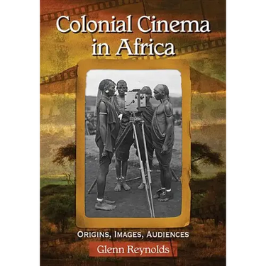Colonial Cinema in Africa: Origins, Images, Audiences