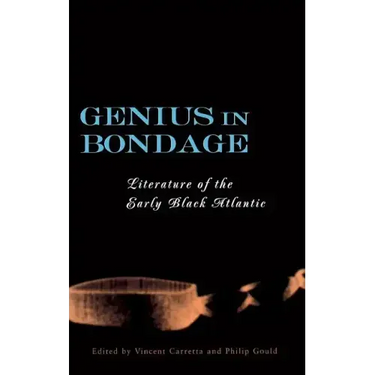 Genius in Bondage: Literature of the Early Black Atlantic