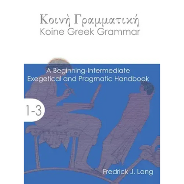 Koine Greek Grammar: A Beginning-Intermediate Exegetical and Pragmatic Handbook