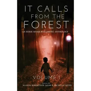 It Calls From The Forest: An Anthology of Terrifying Tales from the Woods Volume 1