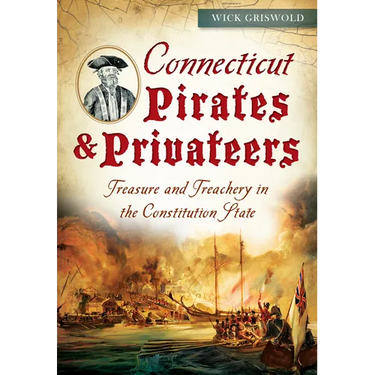 Connecticut Pirates & Privateers: Treasure and Treachery in the Constitution State