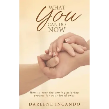 What You Can Do Now: How to Ease the Coming Grieving Process for Your Loved Ones
