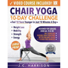Chair Yoga for Seniors: 10-Day Challenge to Feel 10 Years Younger in Just 10 Minutes a Day: Exercise Book + Video Workouts for Weight Loss, Mobility,