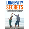Longevity Secrets: An Anti-Aging Guide to Preventing Disease, Avoiding Memory Loss, Staying Active, and Living Longer