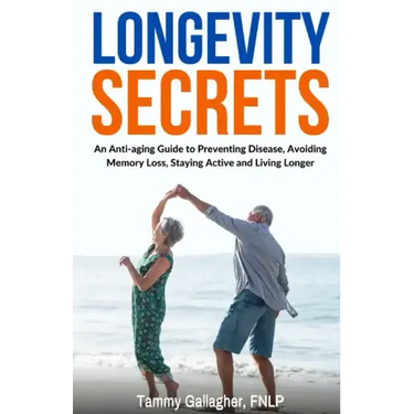 Longevity Secrets: An Anti-Aging Guide to Preventing Disease, Avoiding Memory Loss, Staying Active, and Living Longer