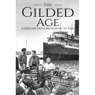The Gilded Age: A History From Beginning to End