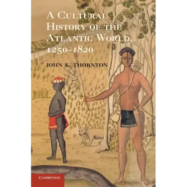 A Cultural History of the Atlantic World, 1250-1820