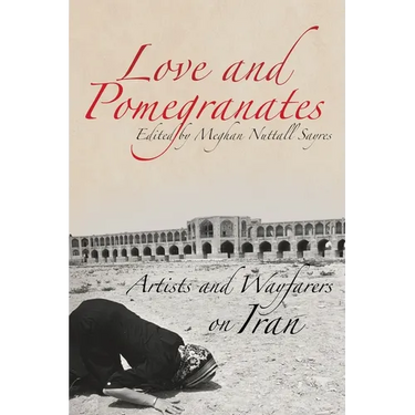 Love and Pomegranates: Artists and Wayfarers on Iran